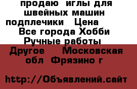 продаю  иглы для швейных машин, подплечики › Цена ­ 100 - Все города Хобби. Ручные работы » Другое   . Московская обл.,Фрязино г.